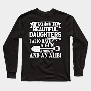 Father Dad Gun Shovel Alibi I Have Three Beautiful Daughters Long Sleeve T-Shirt